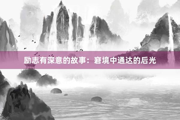 励志有深意的故事：窘境中通达的后光