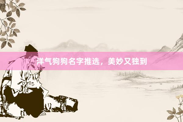 洋气狗狗名字推选，美妙又独到